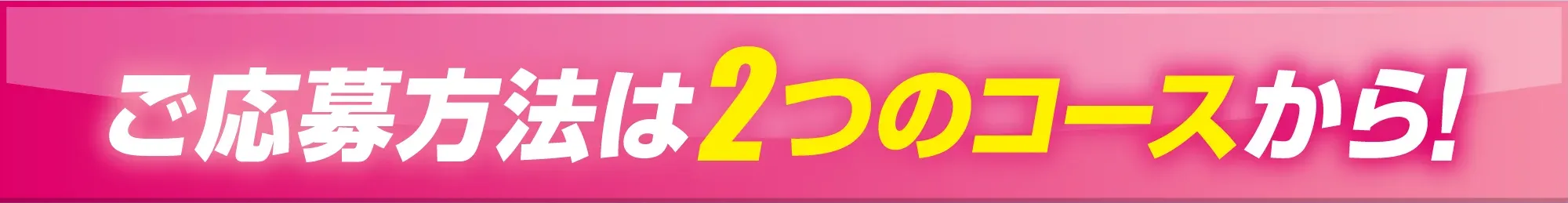 ご応募方法は2つのコースから!